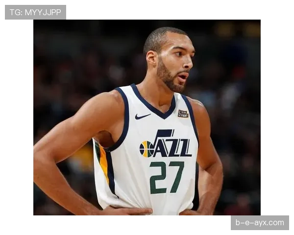 戈贝尔篮下防守提升挡拆效率明显拉开球队防线